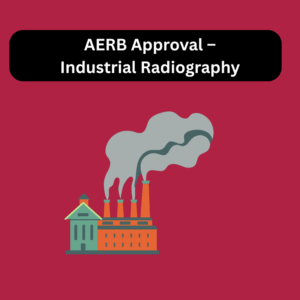 AERB Approval – Industrial Radiography