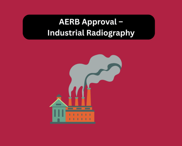 AERB Approval – Industrial Radiography